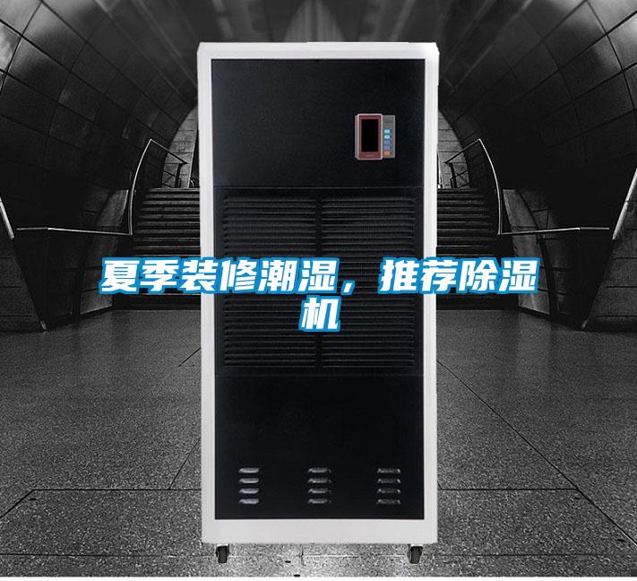 夏季裝修潮濕，推薦除濕機(jī)