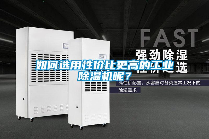 如何選用性價(jià)比更高的工業(yè)除濕機(jī)呢？