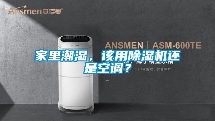 家里潮濕，該用除濕機(jī)還是空調(diào)？