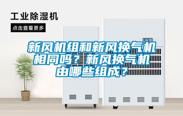 新風機組和新風換氣機相同嗎？新風換氣機由哪些組成？