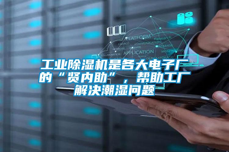 工業(yè)除濕機(jī)是各大電子廠的“賢內(nèi)助”，幫助工廠解決潮濕問題