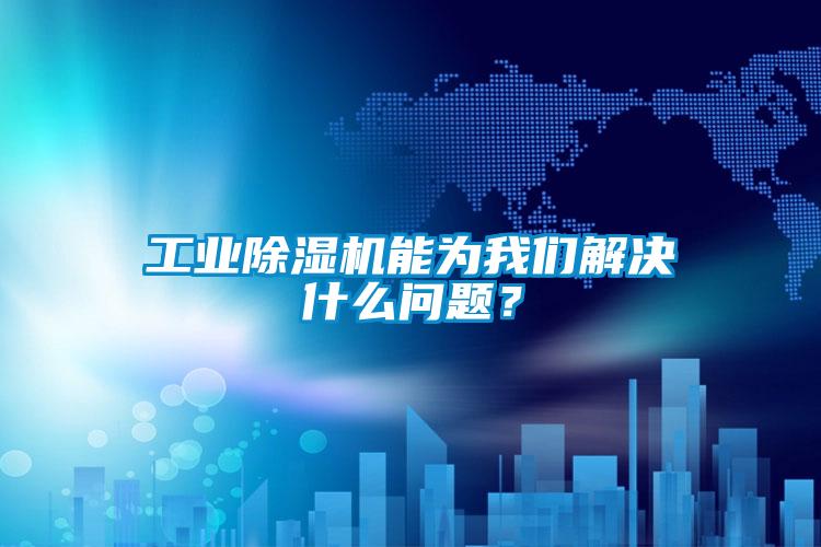 工業(yè)除濕機(jī)能為我們解決什么問(wèn)題？