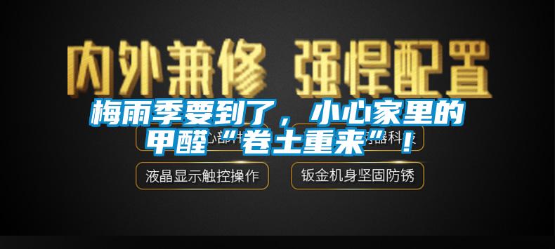 梅雨季要到了，小心家里的甲醛“卷土重來”！