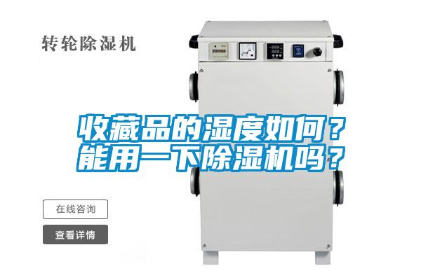 收藏品的濕度如何？能用一下除濕機(jī)嗎？