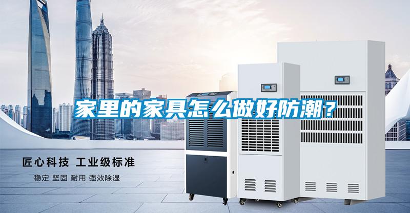 家里的家具怎么做好防潮？