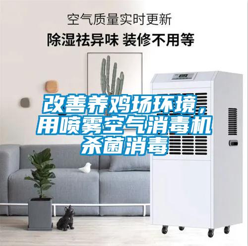 改善養(yǎng)雞場環(huán)境，用噴霧空氣消毒機殺菌消毒