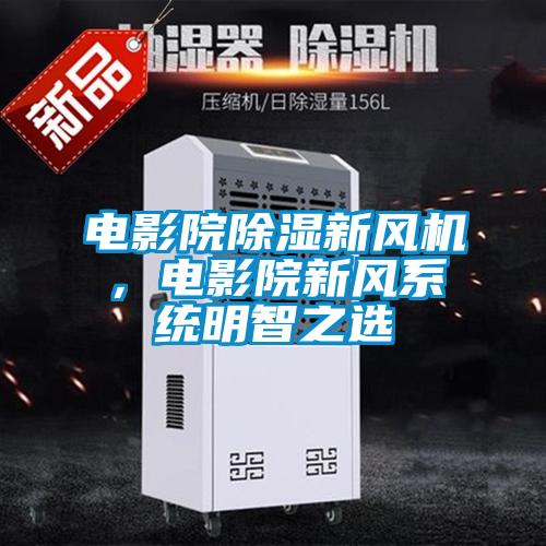 電影院除濕新風(fēng)機(jī)，電影院新風(fēng)系統(tǒng)明智之選
