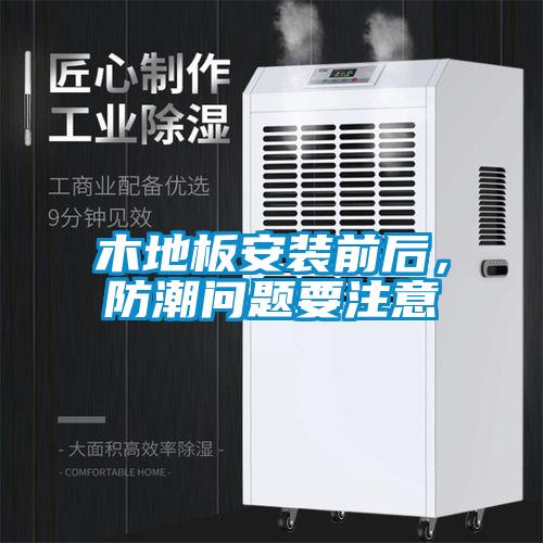 木地板安裝前后，防潮問題要注意