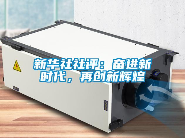 新華社社評(píng)：奮進(jìn)新時(shí)代，再創(chuàng)新輝煌