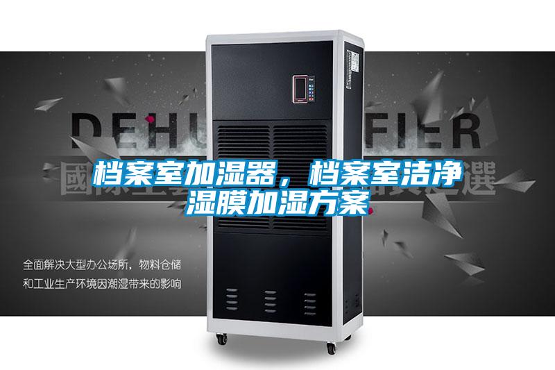 檔案室加濕器，檔案室潔凈濕膜加濕方案