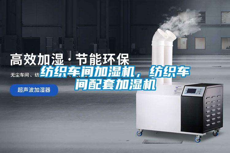 紡織車間加濕機(jī)，紡織車間配套加濕機(jī)