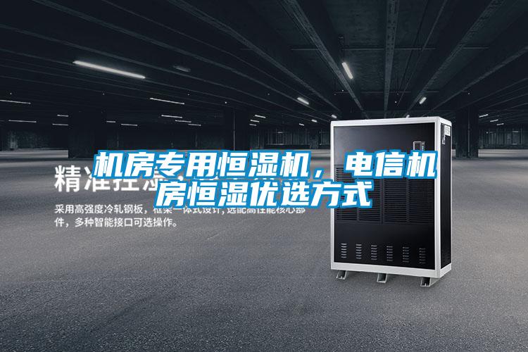 機(jī)房專用恒濕機(jī)，電信機(jī)房恒濕優(yōu)選方式