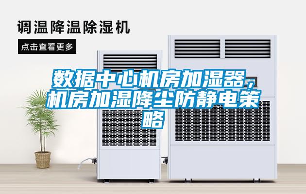 數(shù)據(jù)中心機(jī)房加濕器，機(jī)房加濕降塵防靜電策略