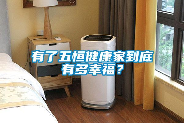 有了五恒健康家到底有多幸福？
