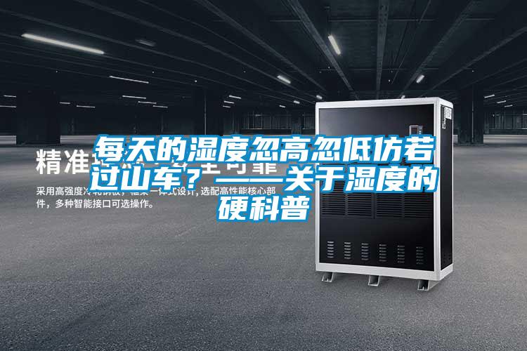 每天的濕度忽高忽低仿若過山車？——關(guān)于濕度的硬科普