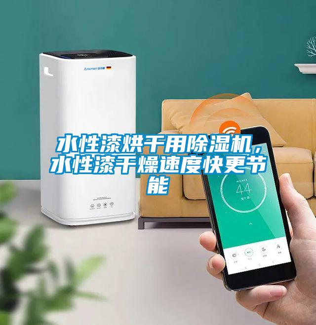水性漆烘干用除濕機(jī)，水性漆干燥速度快更節(jié)能