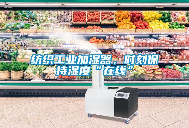 紡織工業(yè)加濕器，時(shí)刻保持濕度“在線”