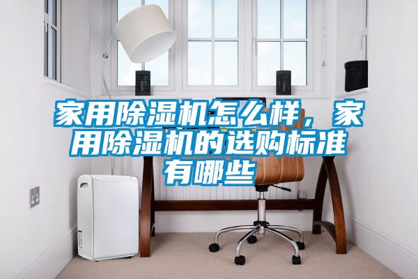 家用除濕機(jī)怎么樣，家用除濕機(jī)的選購(gòu)標(biāo)準(zhǔn)有哪些