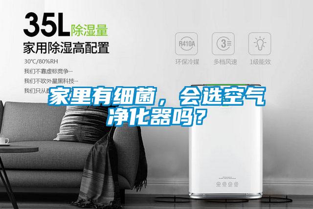 家里有細(xì)菌，會(huì)選空氣凈化器嗎？