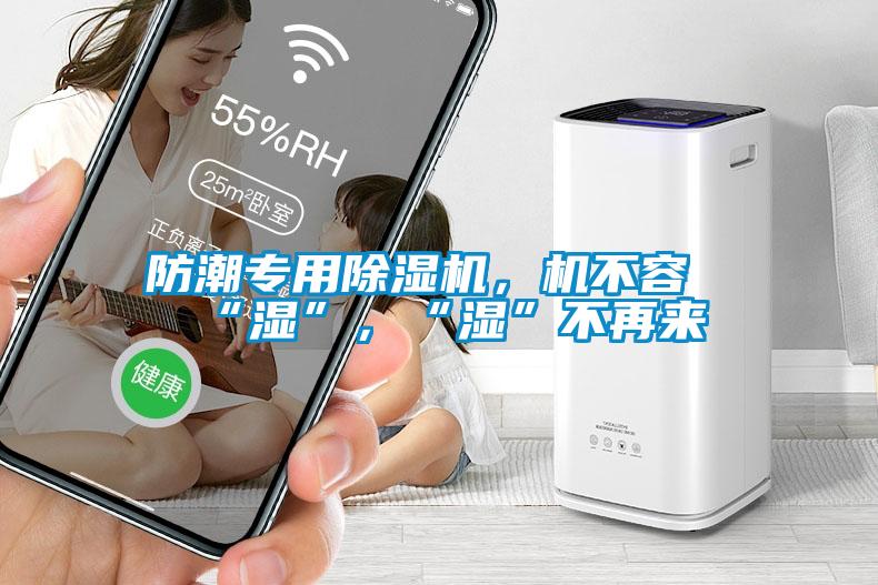 防潮專用除濕機，機不容“濕”，“濕”不再來