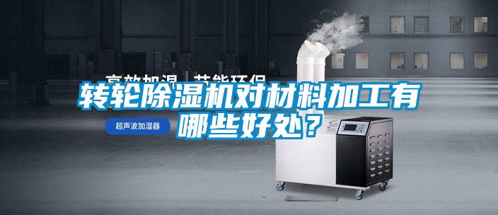 轉(zhuǎn)輪除濕機(jī)對(duì)材料加工有哪些好處？