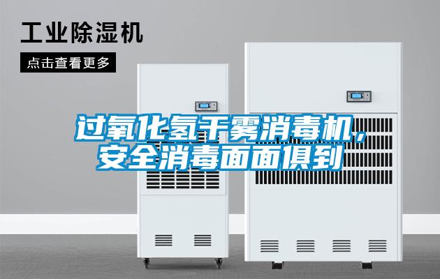 過氧化氫干霧消毒機，安全消毒面面俱到