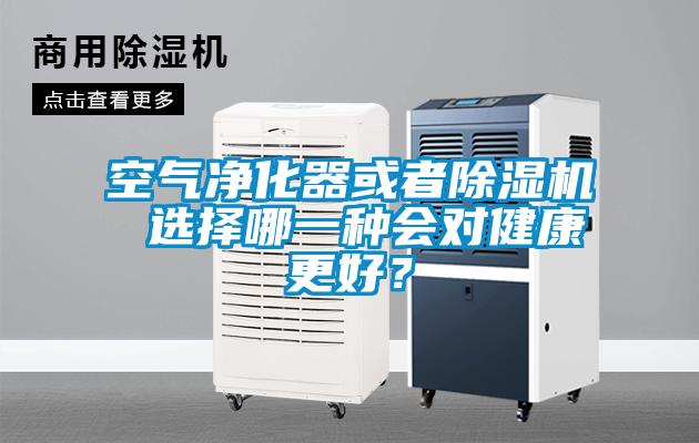 空氣凈化器或者除濕機(jī) 選擇哪一種會對健康更好？