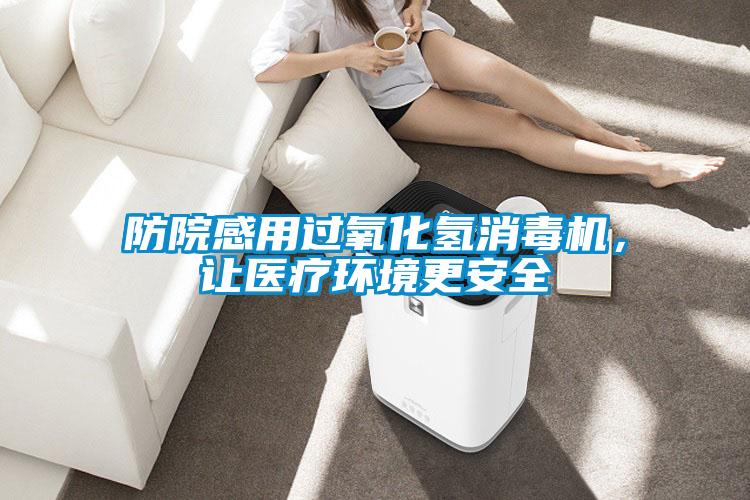 防院感用過氧化氫消毒機(jī)，讓醫(yī)療環(huán)境更安全