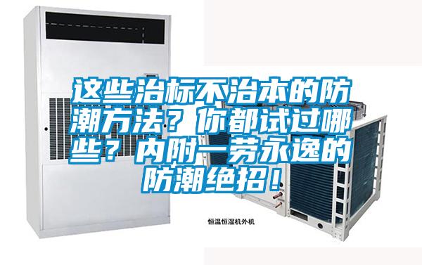 這些治標不治本的防潮方法？你都試過哪些？內附一勞永逸的防潮絕招！