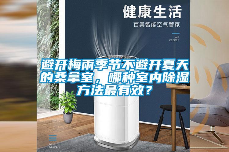 避開梅雨季節(jié)不避開夏天的桑拿室，哪種室內(nèi)除濕方法最有效？