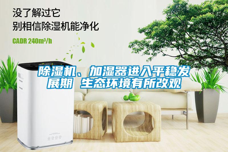 除濕機(jī)、加濕器進(jìn)入平穩(wěn)發(fā)展期 生態(tài)環(huán)境有所改觀
