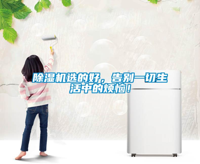 除濕機選的好，告別一切生活中的煩惱！