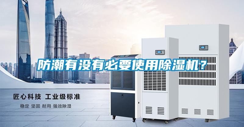 防潮有沒有必要使用除濕機(jī)？