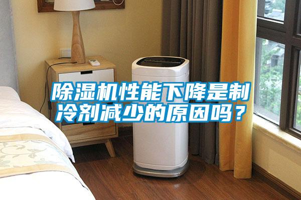 除濕機(jī)性能下降是制冷劑減少的原因嗎？