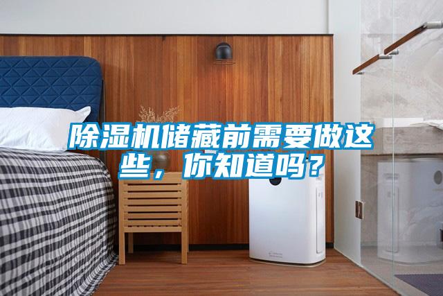 除濕機(jī)儲(chǔ)藏前需要做這些，你知道嗎？
