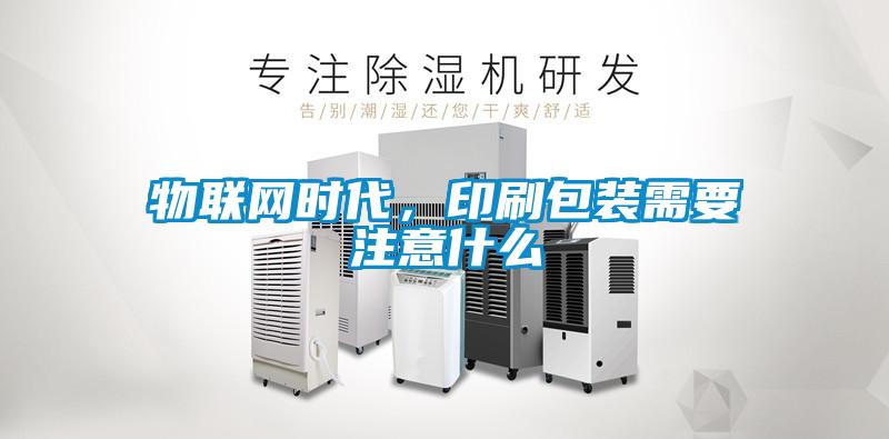 物聯(lián)網時代，印刷包裝需要注意什么