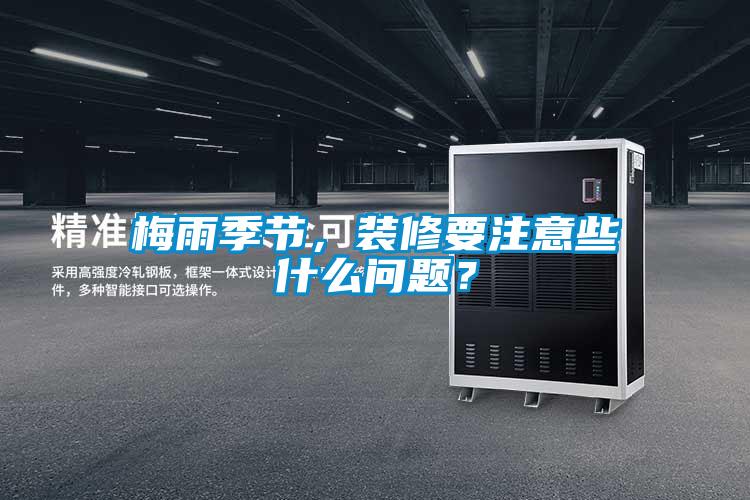 梅雨季節(jié)，裝修要注意些什么問(wèn)題？