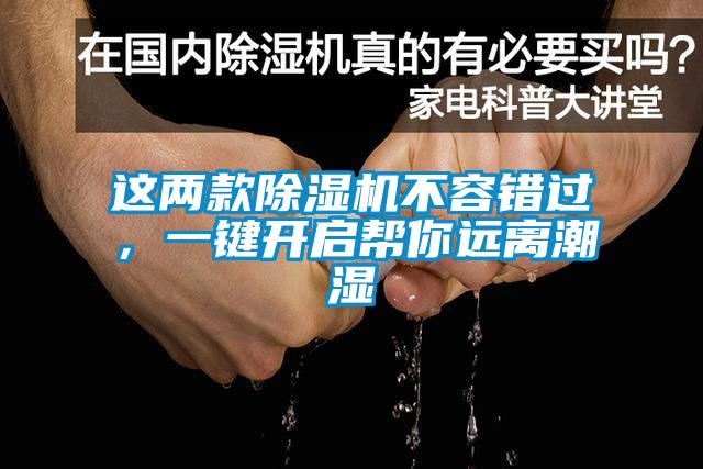 這兩款除濕機(jī)不容錯(cuò)過，一鍵開啟幫你遠(yuǎn)離潮濕