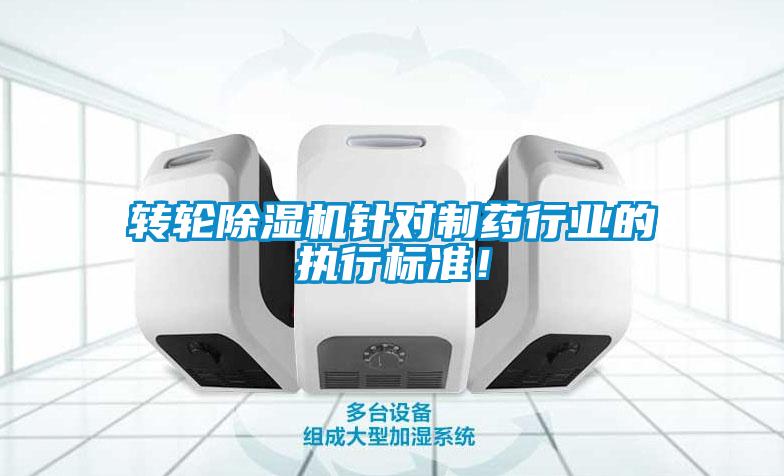 轉(zhuǎn)輪除濕機(jī)針對制藥行業(yè)的執(zhí)行標(biāo)準(zhǔn)!