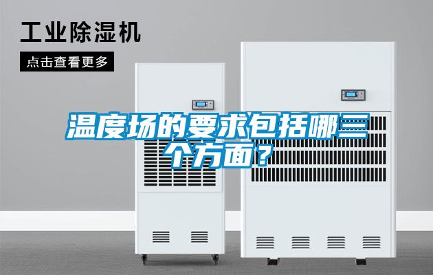 溫度場(chǎng)的要求包括哪三個(gè)方面？