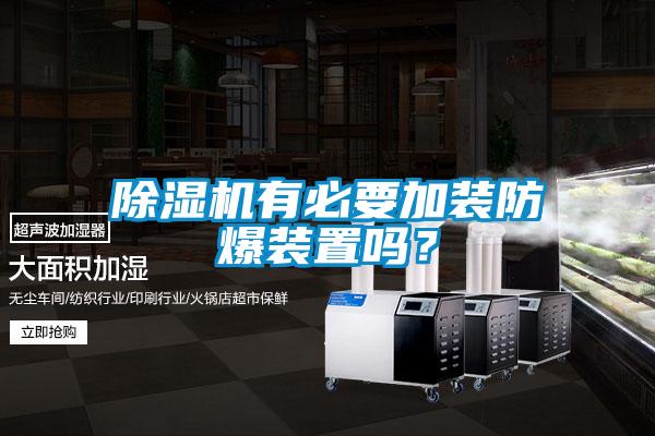 除濕機(jī)有必要加裝防爆裝置嗎？