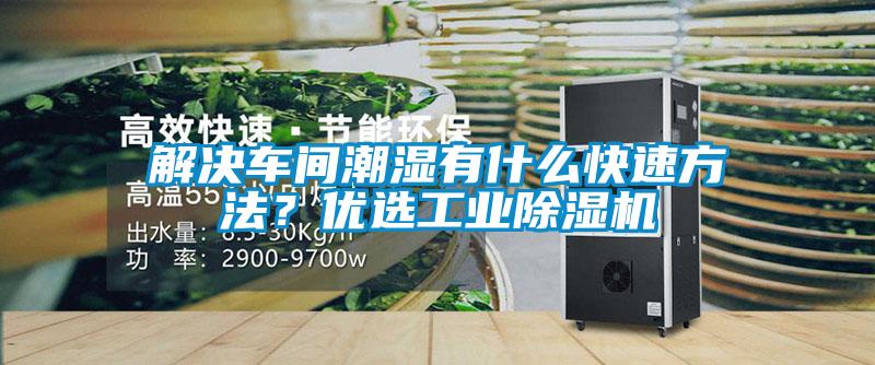 解決車間潮濕有什么快速方法？優(yōu)選工業(yè)除濕機
