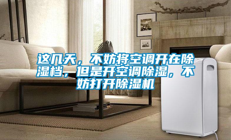 這幾天，不妨將空調(diào)開在除濕檔，但是開空調(diào)除濕，不妨打開除濕機(jī)