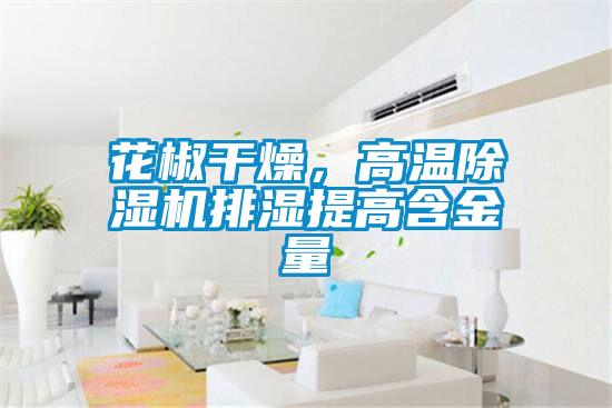 花椒干燥，高溫除濕機(jī)排濕提高含金量