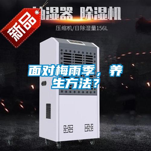 面對梅雨季，養(yǎng)生方法？
