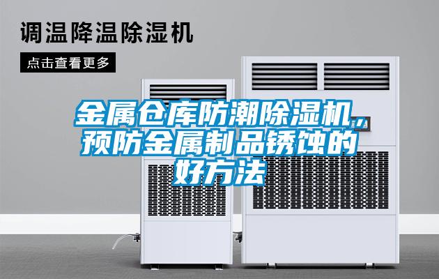 金屬倉(cāng)庫(kù)防潮除濕機(jī)，預(yù)防金屬制品銹蝕的好方法