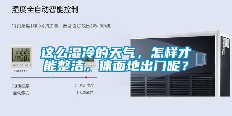 這么濕冷的天氣，怎樣才能整潔，體面地出門呢？
