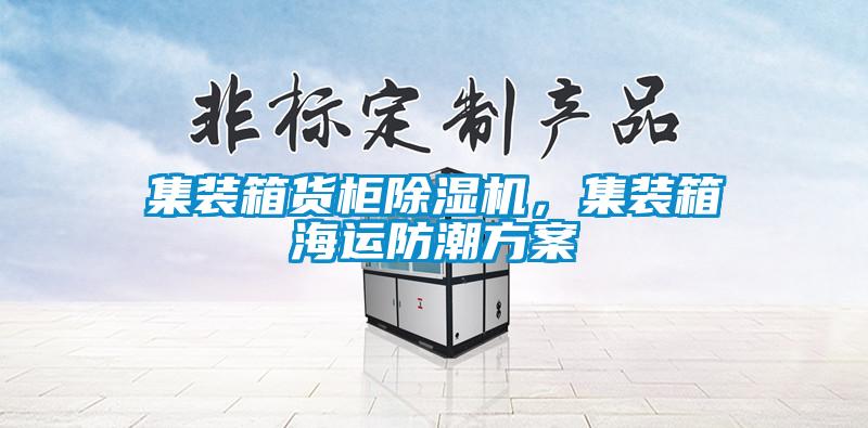 集裝箱貨柜除濕機(jī)，集裝箱海運(yùn)防潮方案