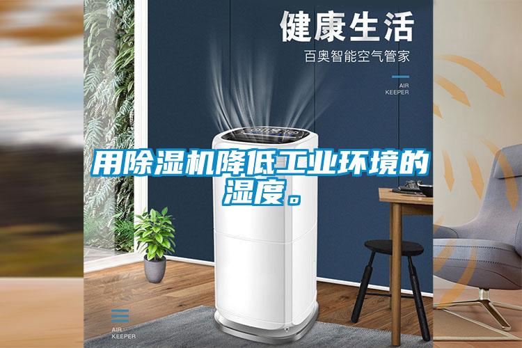 用除濕機(jī)降低工業(yè)環(huán)境的濕度。