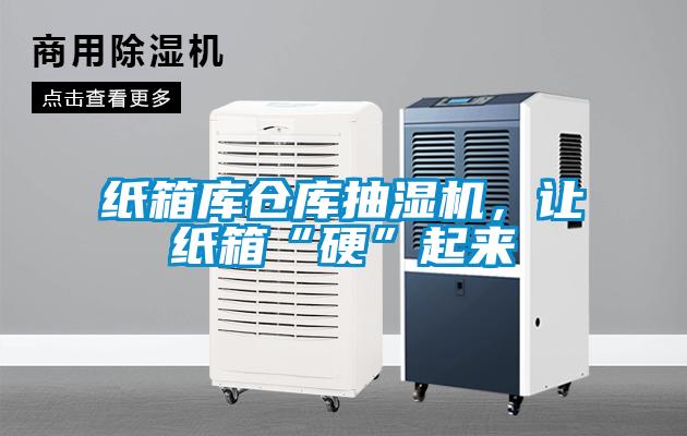 紙箱庫倉庫抽濕機，讓紙箱“硬”起來